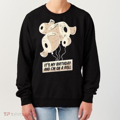 It's My Birthday And I'm On A Roll Women's Sweatshirt