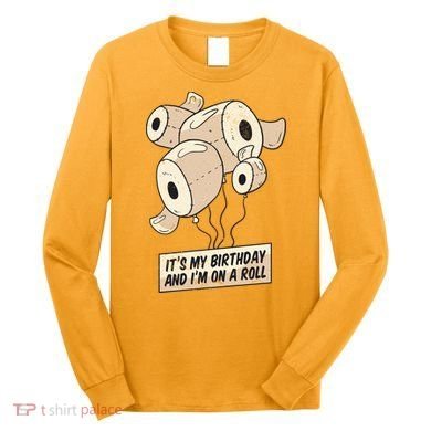 It's My Birthday And I'm On A Roll Long Sleeve Shirt