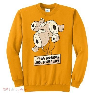 It's My Birthday And I'm On A Roll Sweatshirt