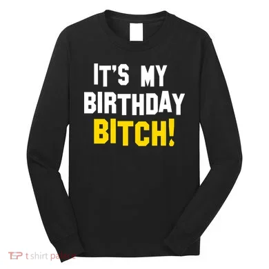 It's My Birthday Bitch! Long Sleeve Shirt