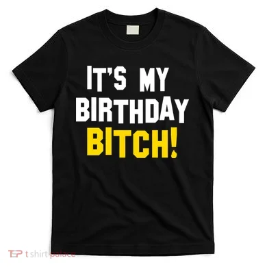 It's My Birthday Bitch! T-Shirt