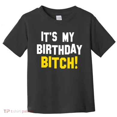 It's My Birthday Bitch! Toddler T-Shirt