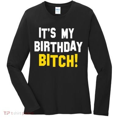 It's My Birthday Bitch! Women's Long Sleeve Shirt