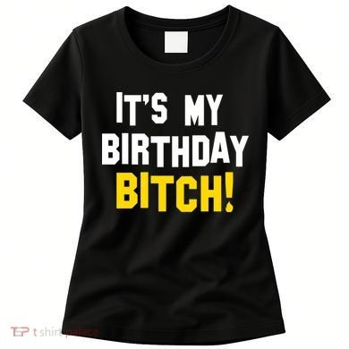 It's My Birthday Bitch! Women's T-Shirt