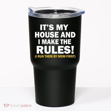 It's My House And I Make The Rules! Tumbler