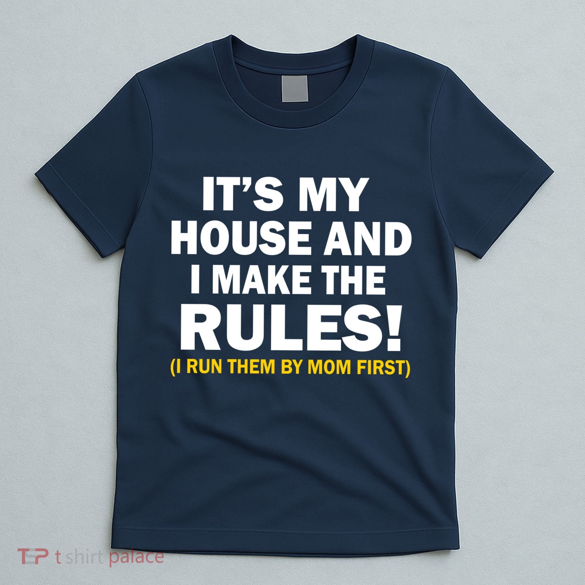 It's My House And I Make The Rules! T-Shirt