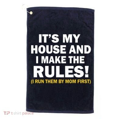 It's My House And I Make The Rules! Golf Towel