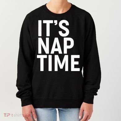 It's Nap Time Women's Sweatshirt