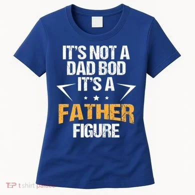 It's Not A Dad Bod Fathers Day Funny  Women's T-Shirt