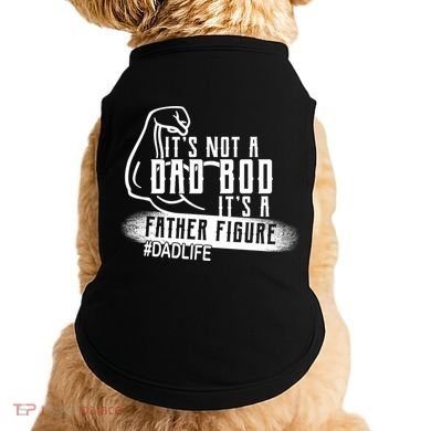 It's Not A Dad Bod Its A Father Figure Doggie Tank