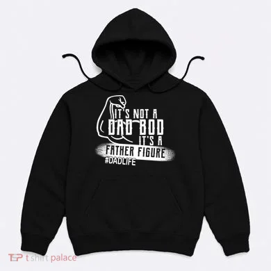 It's Not A Dad Bod Its A Father Figure Hoodie