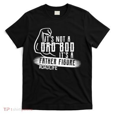 It's Not A Dad Bod Its A Father Figure T-Shirt