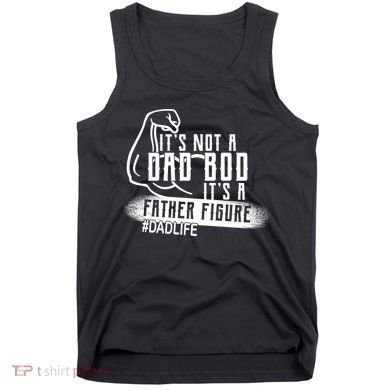 It's Not A Dad Bod Its A Father Figure Tank Top