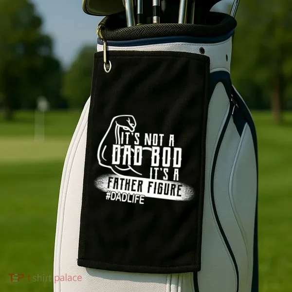 It's Not A Dad Bod Its A Father Figure Golf Towel