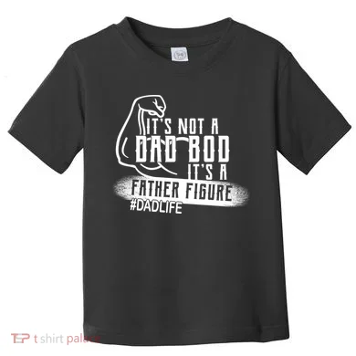 It's Not A Dad Bod Its A Father Figure Toddler T-Shirt