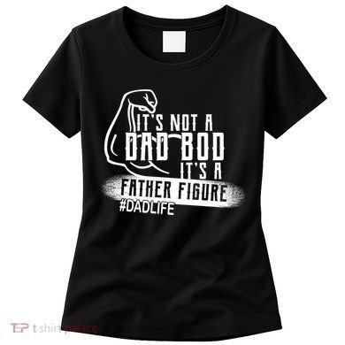 It's Not A Dad Bod Its A Father Figure Women's T-Shirt
