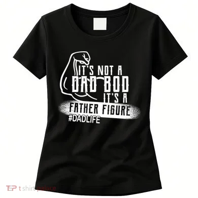It's Not A Dad Bod Its A Father Figure Women's T-Shirt
