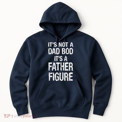 It's Not A Dad Bod Its A Father Figure Fathers Day Hoodie