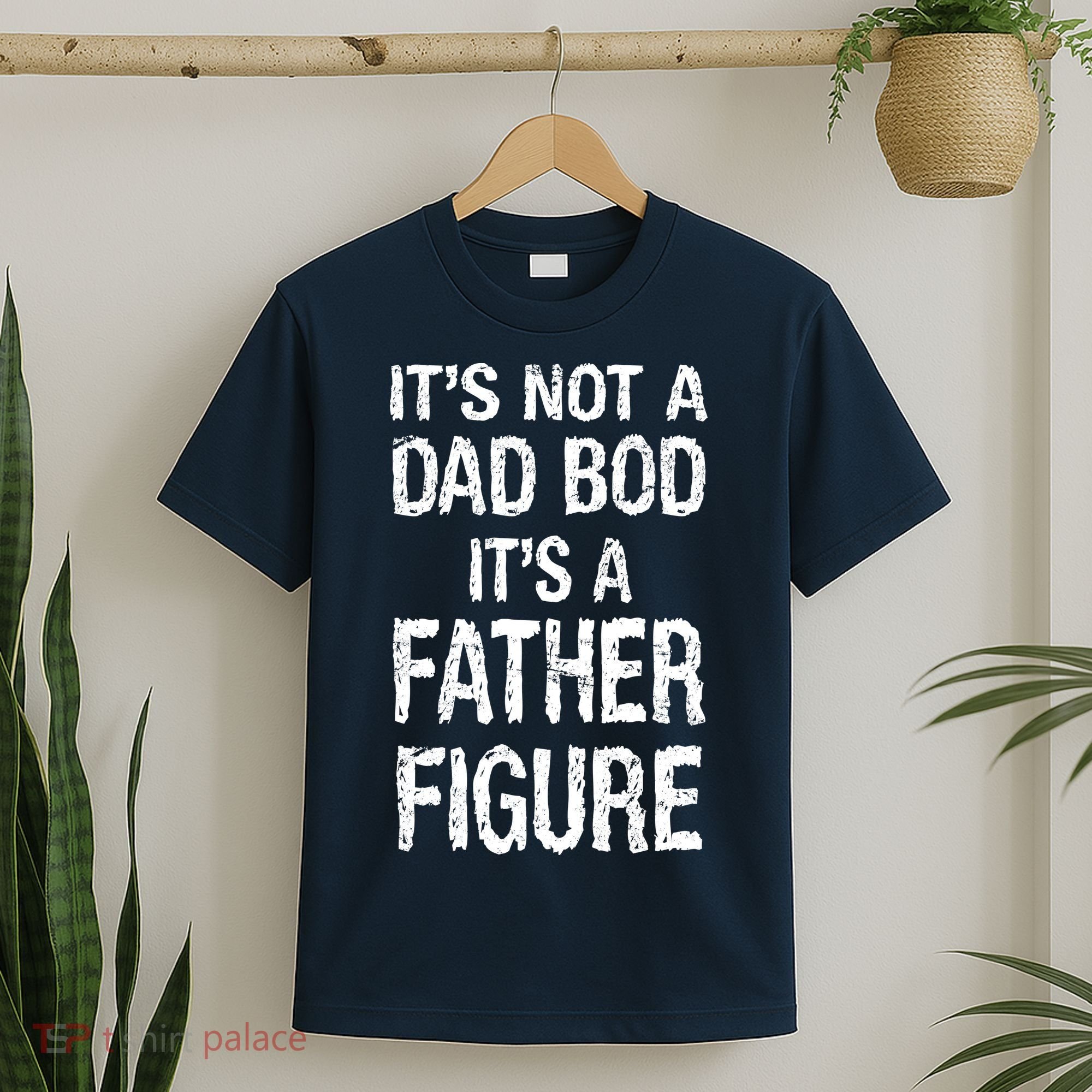 It's Not A Dad Bod Its A Father Figure Fathers Day T-Shirt