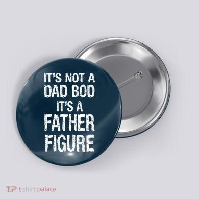 It's Not A Dad Bod Its A Father Figure Fathers Day Button