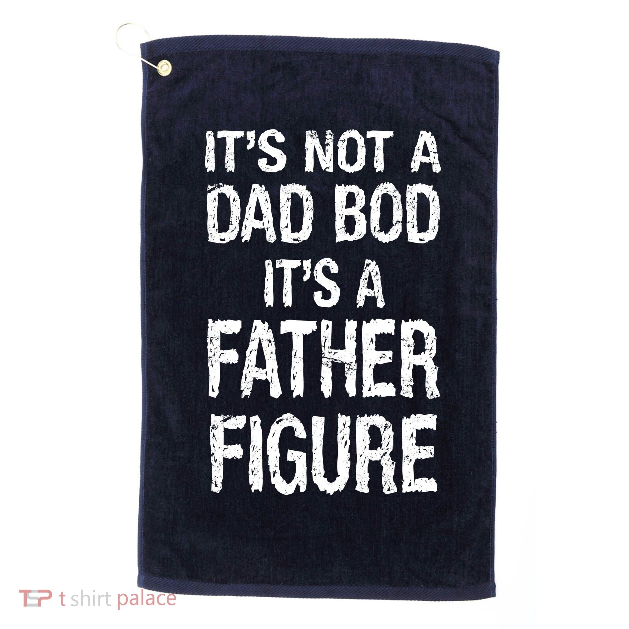 It's Not A Dad Bod Its A Father Figure Fathers Day Golf Towel