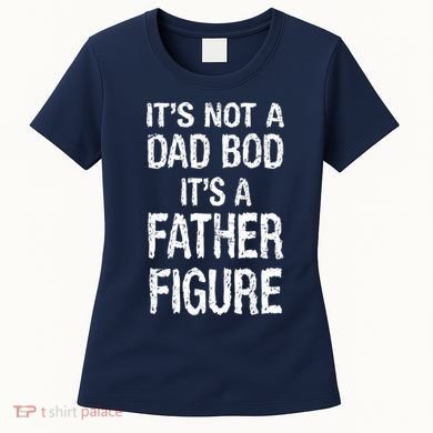 It's Not A Dad Bod Its A Father Figure Fathers Day Women's T-Shirt