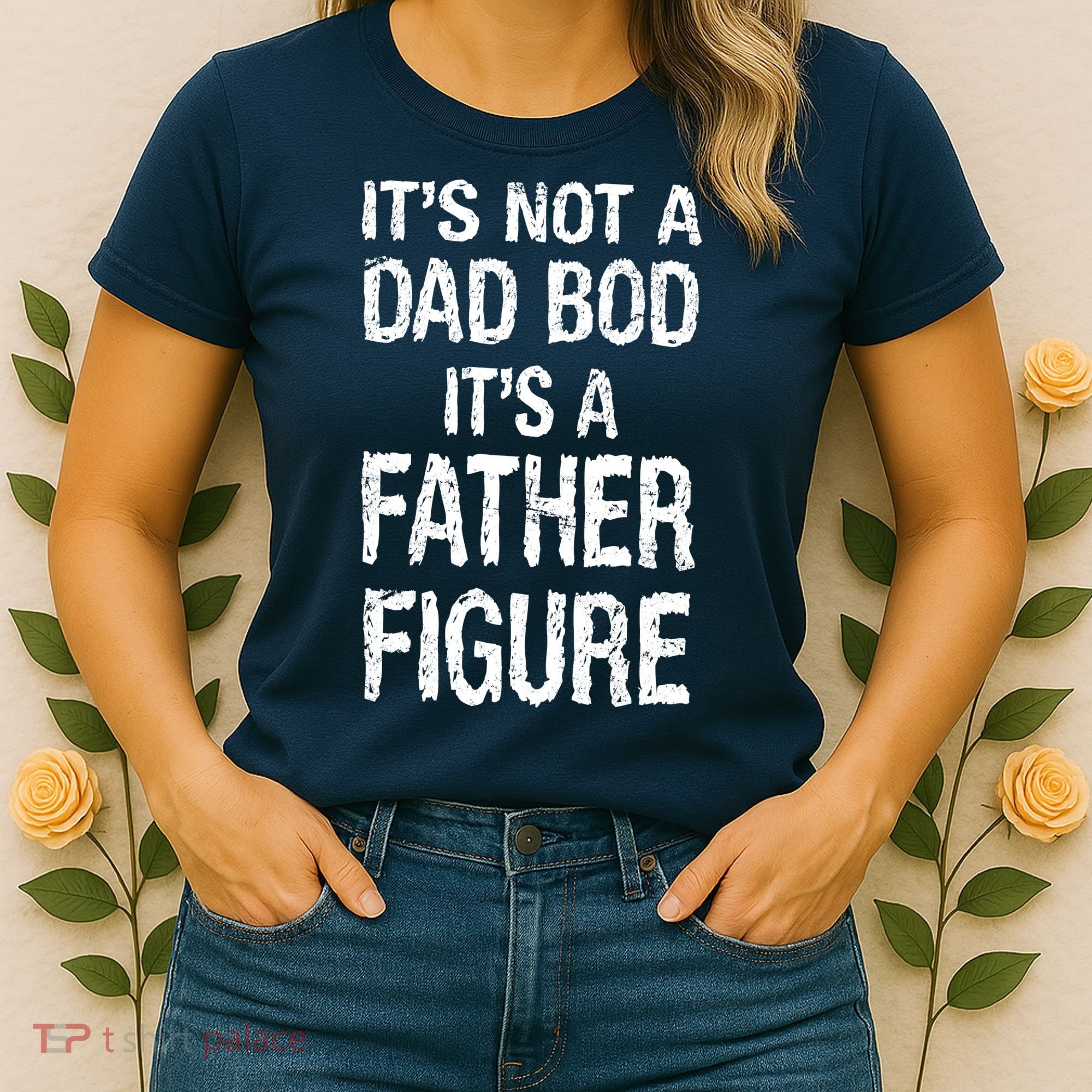It's Not A Dad Bod Its A Father Figure Fathers Day Women's T-Shirt