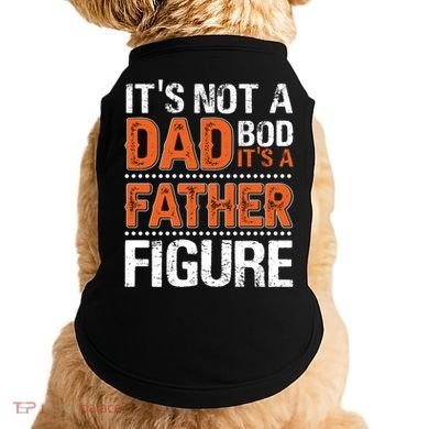 It's Not A Dad Bod It's A Father Figure Funny Doggie Tank