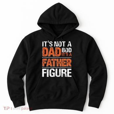 It's Not A Dad Bod It's A Father Figure Funny Hoodie