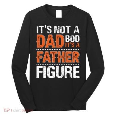 It's Not A Dad Bod It's A Father Figure Funny Long Sleeve Shirt