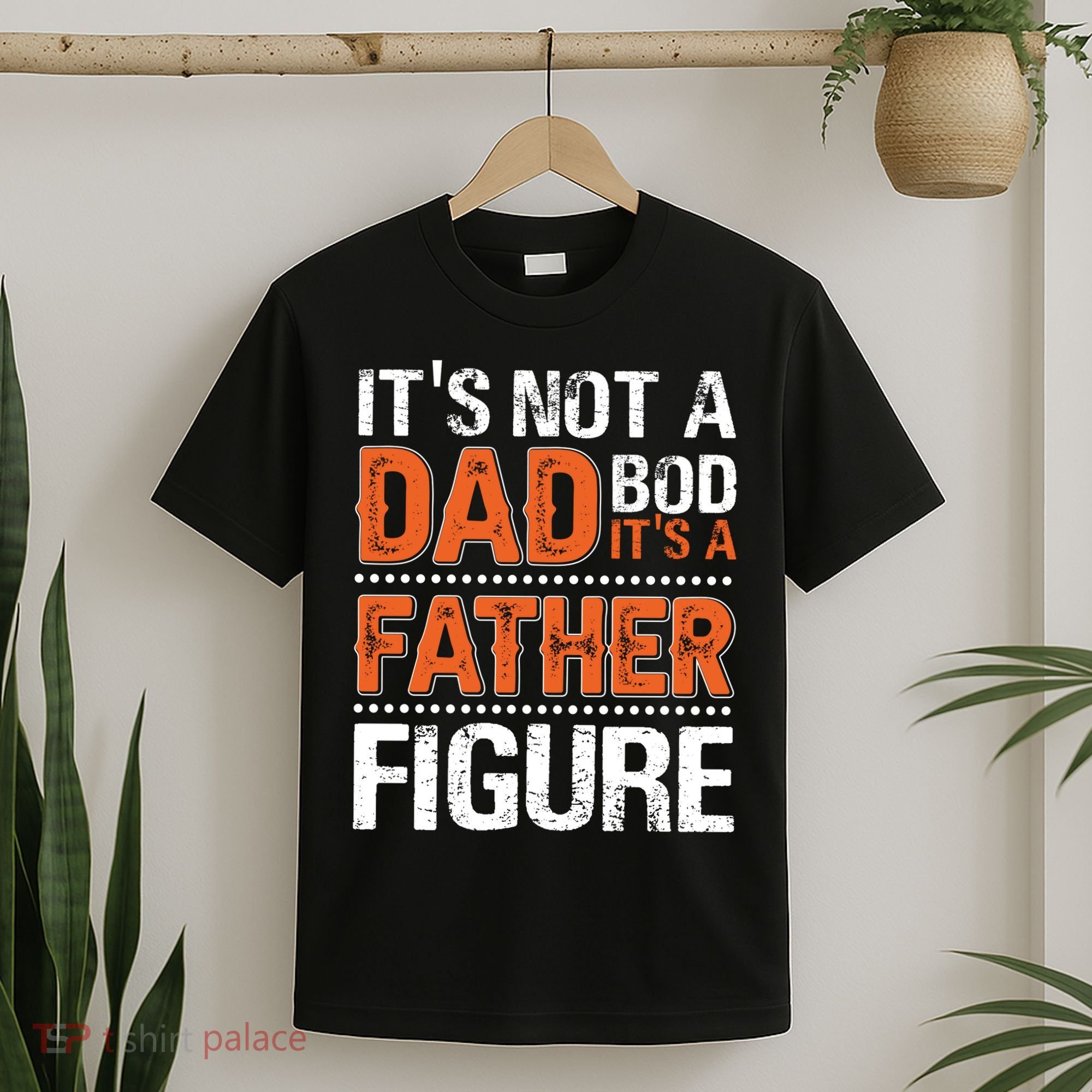 It's Not A Dad Bod It's A Father Figure Funny T-Shirt