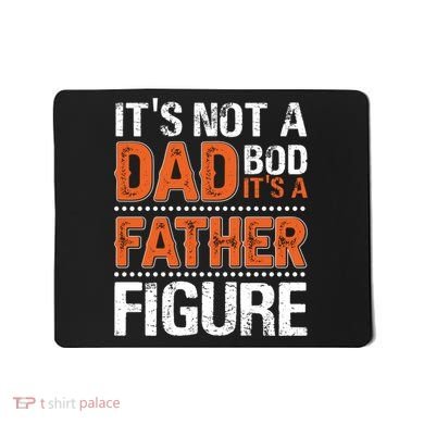 It's Not A Dad Bod It's A Father Figure Funny Mousepad