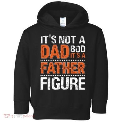 It's Not A Dad Bod It's A Father Figure Funny Toddler Hoodie