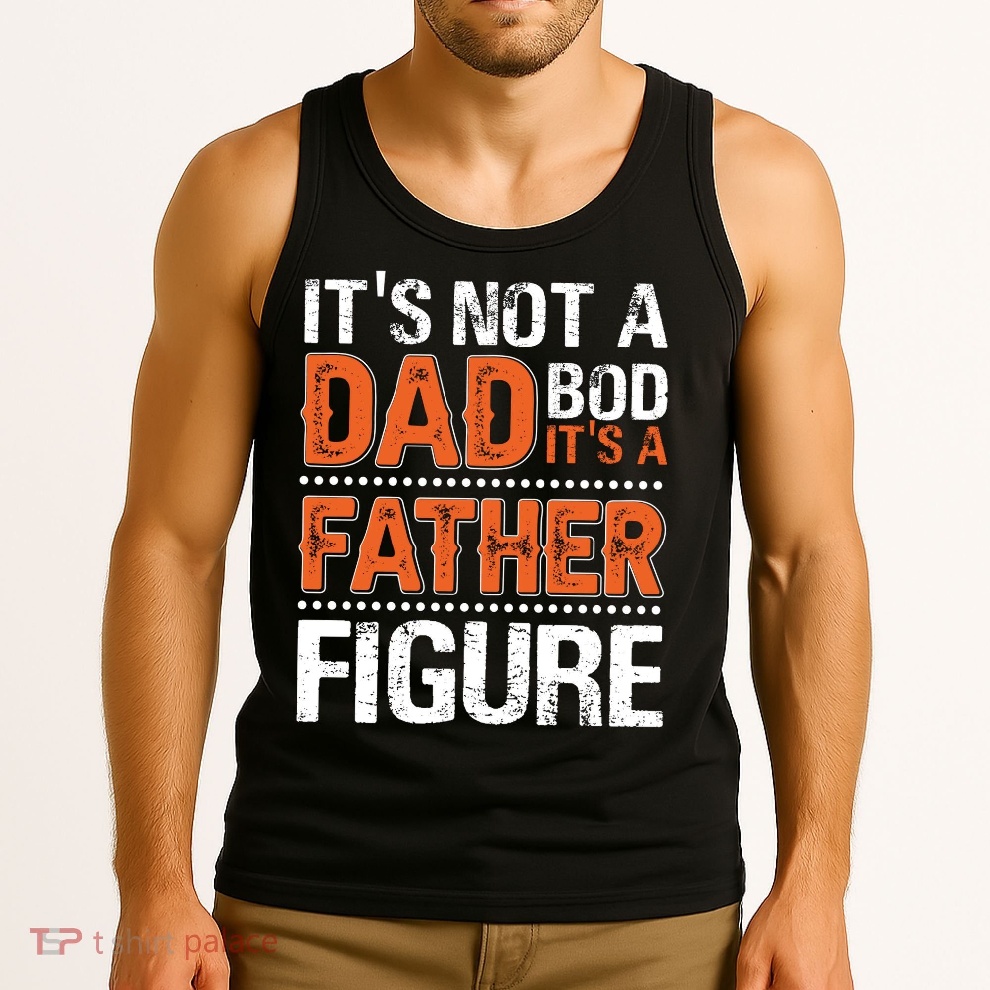 It's Not A Dad Bod It's A Father Figure Funny Tank Top