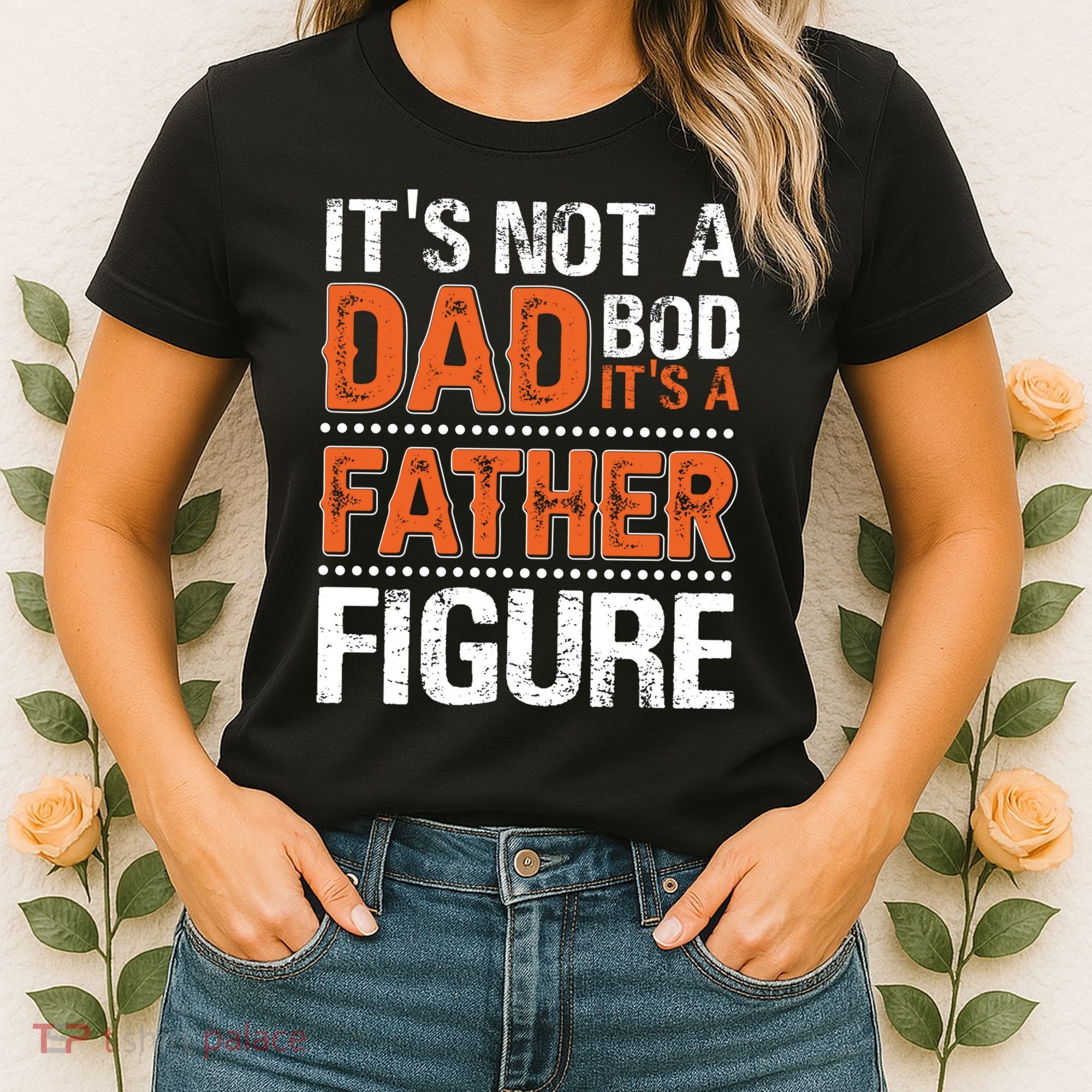 It's Not A Dad Bod It's A Father Figure Funny Women's T-Shirt