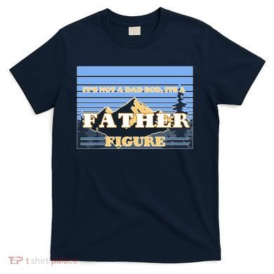 It's Not A Dad Bod Its A Father Figure Mountains T-Shirt