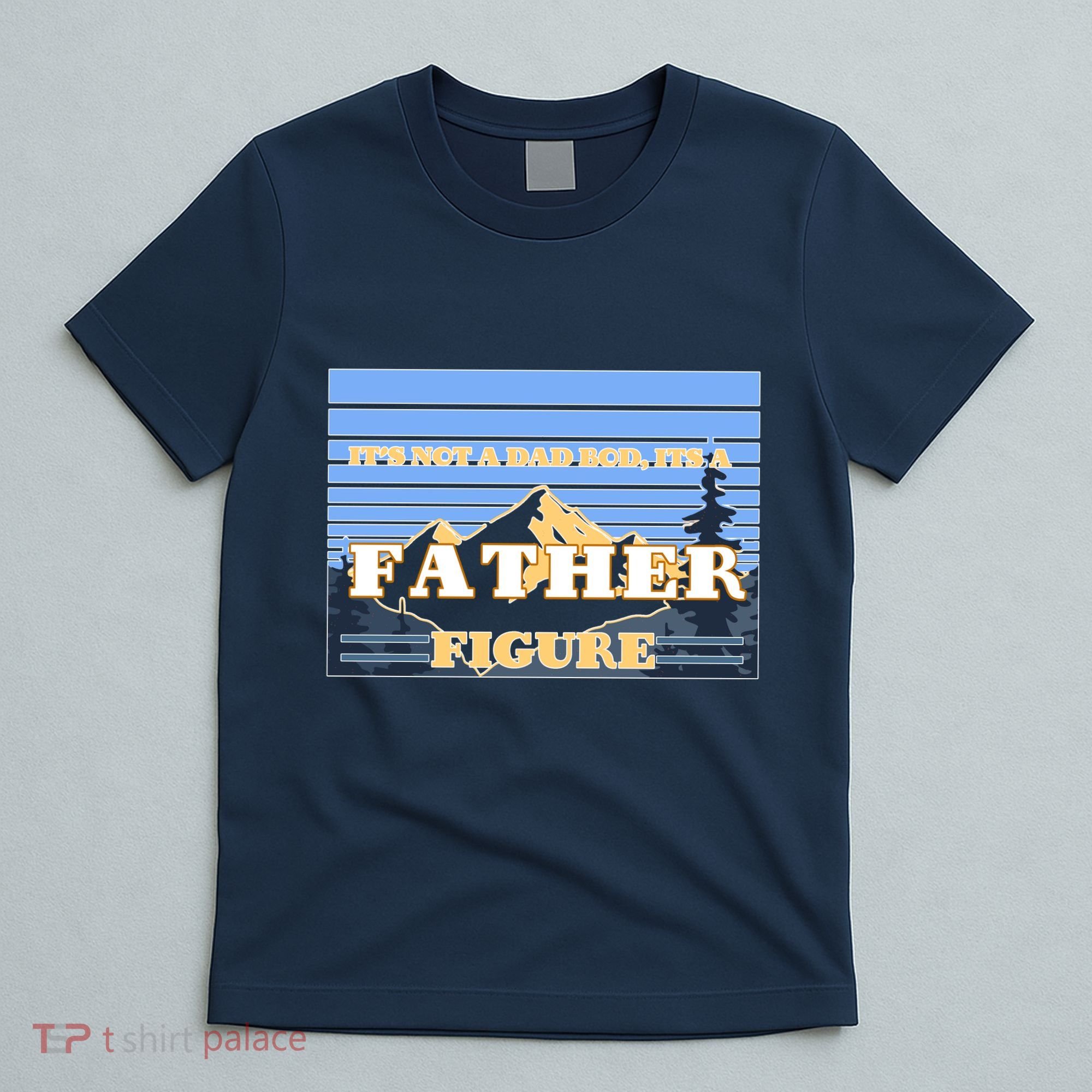 It's Not A Dad Bod Its A Father Figure Mountains T-Shirt