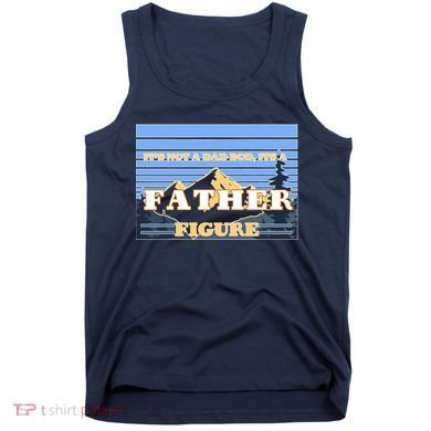 It's Not A Dad Bod Its A Father Figure Mountains Tank Top