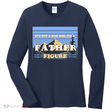 It's Not A Dad Bod Its A Father Figure Mountains Women's Long Sleeve Shirt