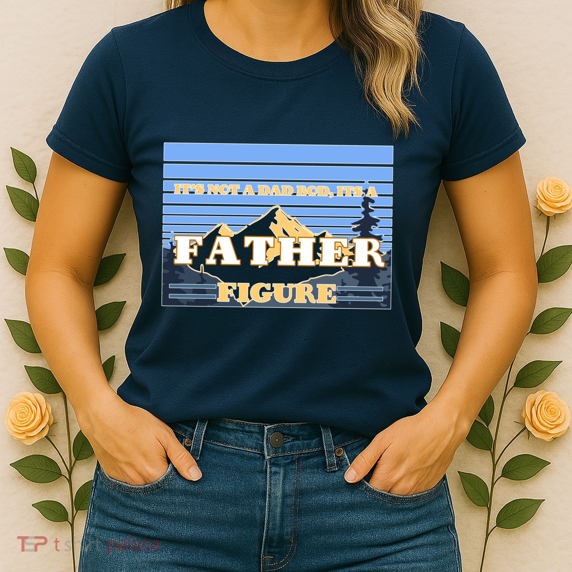 It's Not A Dad Bod Its A Father Figure Mountains Women's T-Shirt