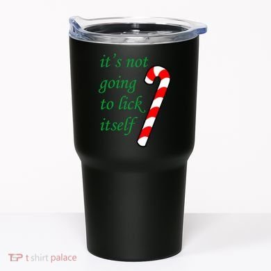 It's Not Going To Lick Itself Funny Naughty Christmas Tumbler