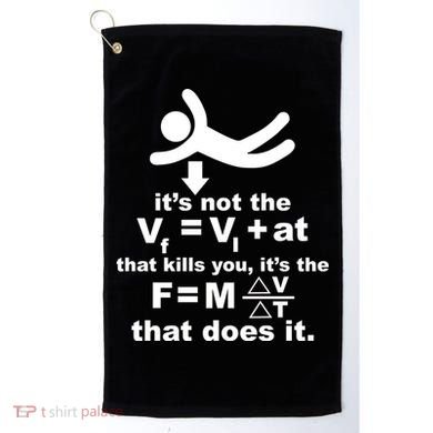 It's Not The Velocity That Kills You It's The Fall Golf Towel