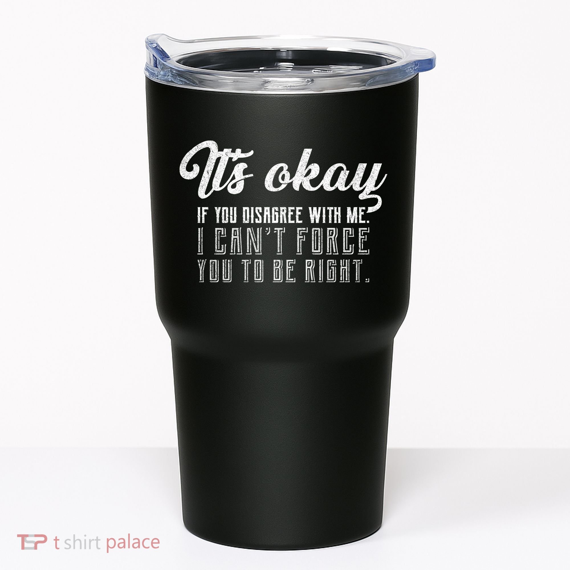 It's Okay Disagree With Me Funny Meme Tumbler