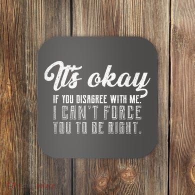 It's Okay Disagree With Me Funny Meme Coaster