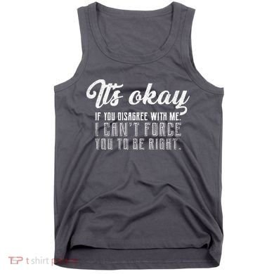 It's Okay Disagree With Me Funny Meme Tank Top