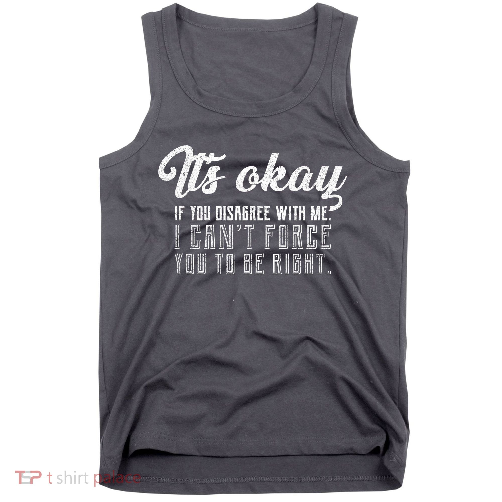It's Okay Disagree With Me Funny Meme Tank Top