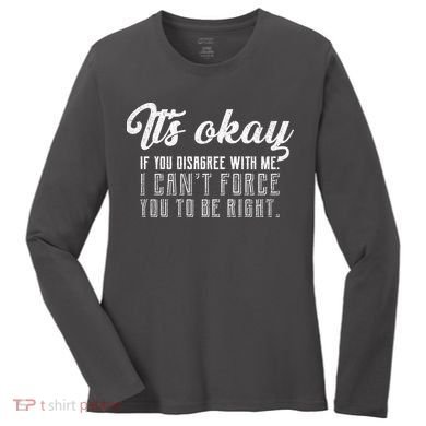 It's Okay Disagree With Me Funny Meme Women's Long Sleeve Shirt
