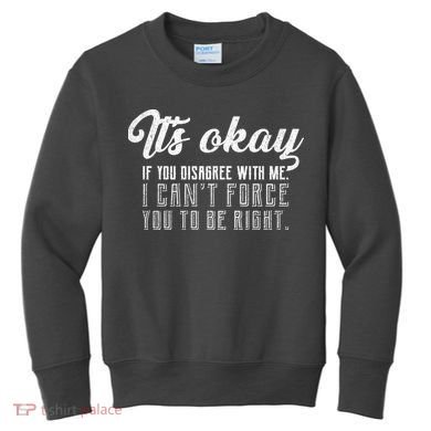 It's Okay Disagree With Me Funny Meme Kids Sweatshirt