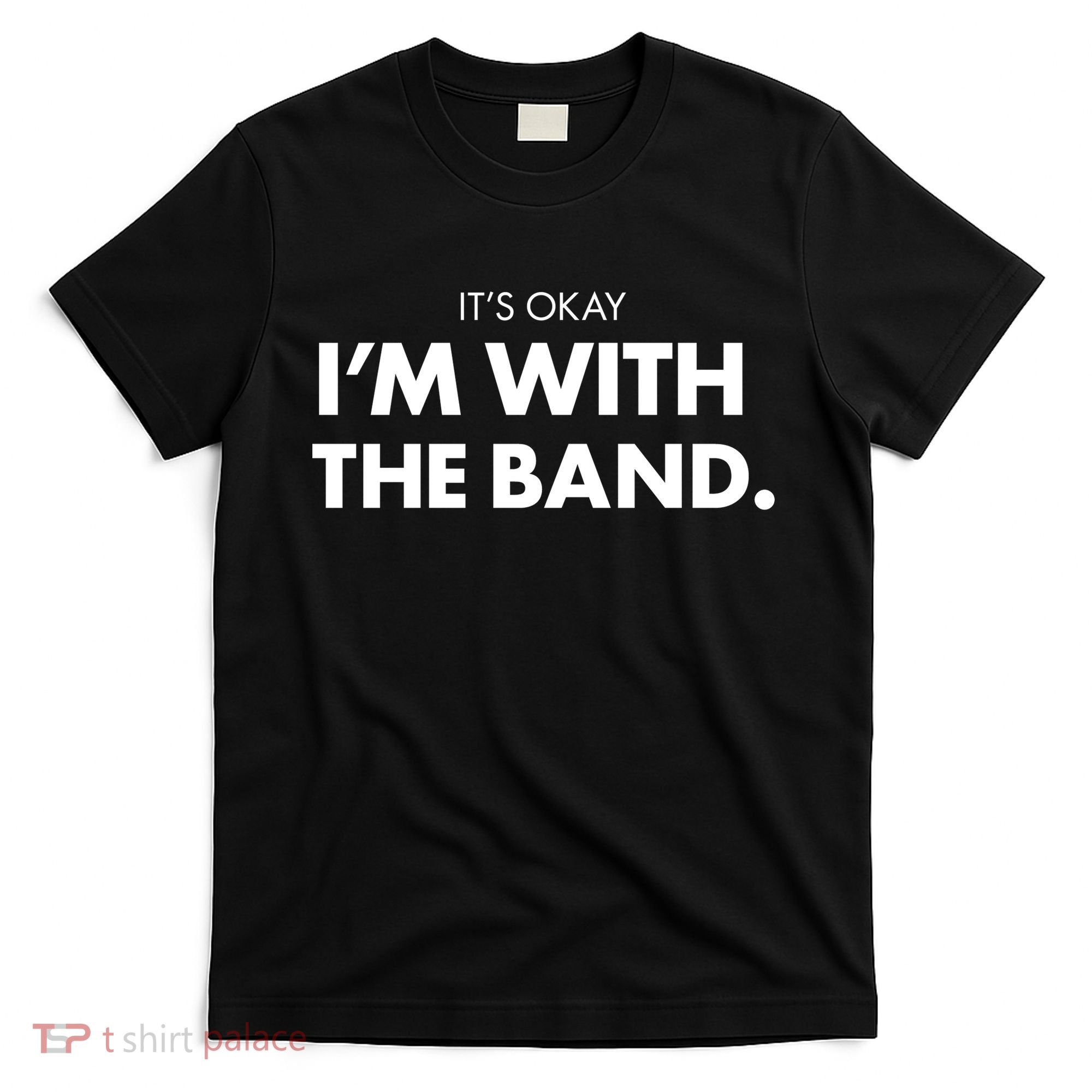 It's Okay I'm With The Band T-Shirt