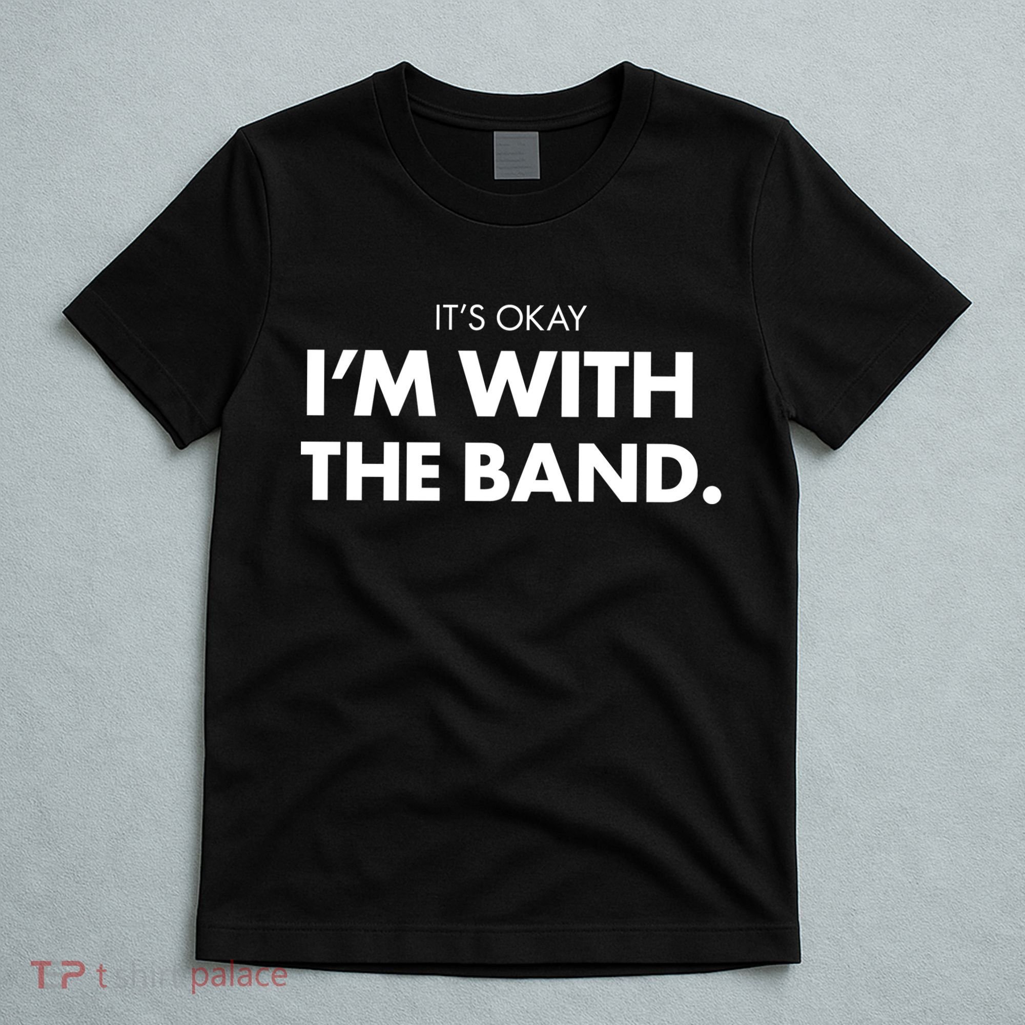 It's Okay I'm With The Band T-Shirt
